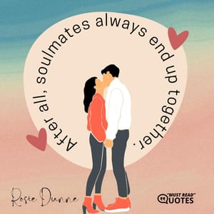 After all, soulmates always end up together.