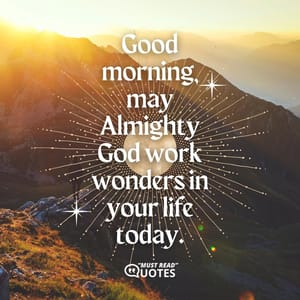 Good morning, may Almighty God work wonders in your life today.