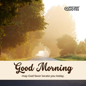 Good morning, may God favor locate you today.