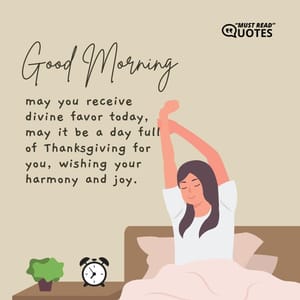 Good morning, may you receive divine favor today, may it be a day full of Thanksgiving for you, wishing your harmony and joy.