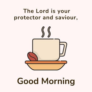 The Lord is your protector and saviour, good morning.