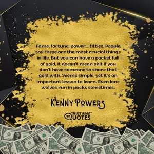 Fame, fortune, power... titties. People say these are the most crucial things in life. But you can have a pocket full of gold, it doesn't mean shit if you don't have someone to share that gold with. Seems simple, yet it's an important lesson to learn. Even lone wolves run in packs sometimes.