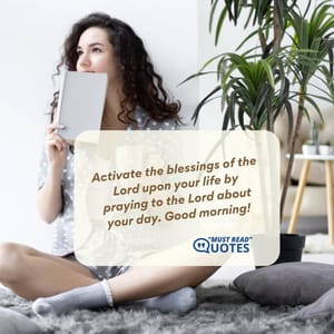 Activate the blessings of the Lord upon your life by praying to the Lord about your day. Good morning!