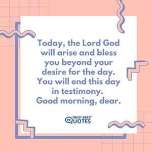 Today, the Lord God will arise and bless you beyond your desire for the day. You will end this day in testimony. Good morning, dear.
