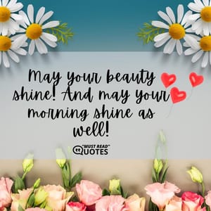 May your beauty shine! And may your morning shine as well!