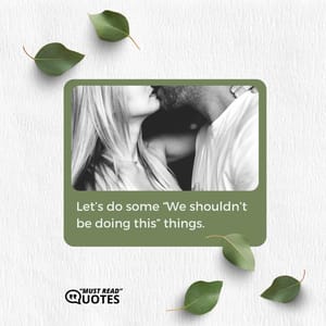Let’s do some “We shouldn’t be doing this” things.