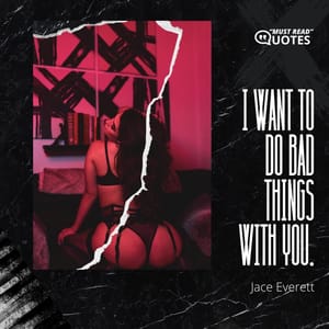 I want to do bad things with you.