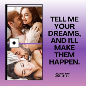 Tell me your dreams, and I'll make them happen.