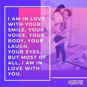 I love how you make me laugh. I love how you love me back. I love everything about you.