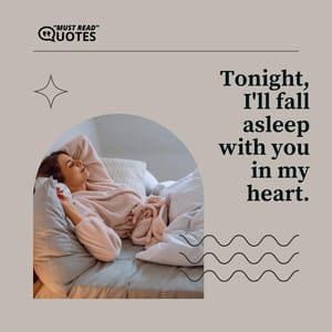 Tonight, I'll fall asleep with you in my heart.