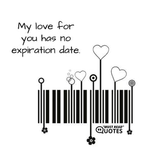 My love for you has no expiration date.