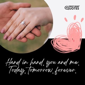 Hand in hand, you and me. Today, tomorrow, forever.