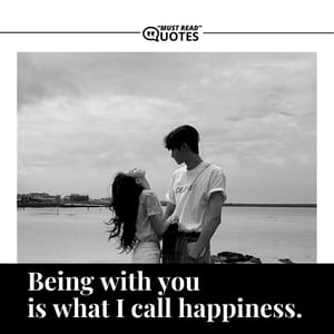 Being with you is what I call happiness.