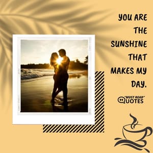 You are the sunshine that makes my day.