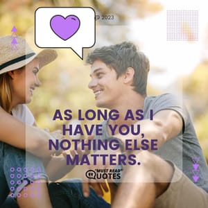As long as I have you, nothing else matters.
