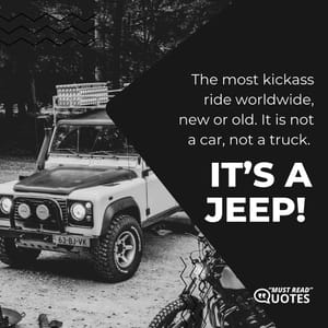 The most kickass ride worldwide, new or old. It is not a car, not a truck. It’s a Jeep!
