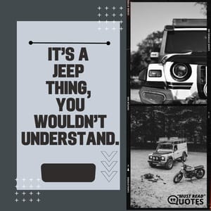It’s a Jeep thing, you wouldn’t understand.