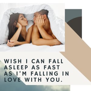 Wish I can fall asleep as fast as I’m falling in love with you.