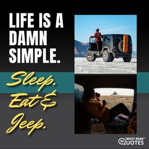 Life is a damn simple. Sleep, Eat & Jeep.