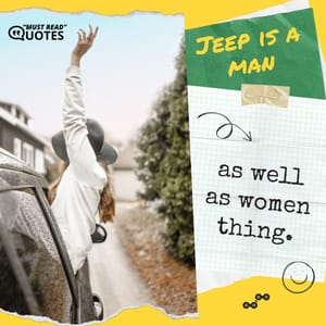 Jeep is a man as well as women thing.