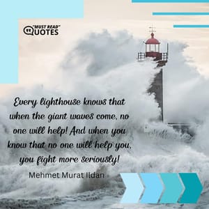 Every lighthouse knows that when the giant waves come, no one will help! And when you know that no one will help you, you fight more seriously!