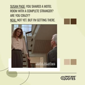 Susan Page: You shared a motel room with a complete stranger? Are you crazy? Neal: Not yet. But I'm getting there.