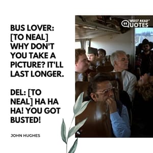 Bus Lover: [to Neal] Why don't you take a picture? It'll last longer. Del: [to Neal] Ha Ha Ha! You got busted!
