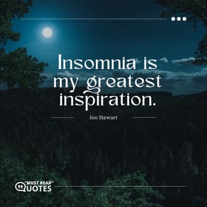 Insomnia is my greatest inspiration.