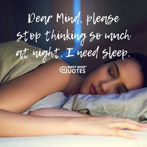 Dear Mind, please stop thinking so much at night, I need sleep.