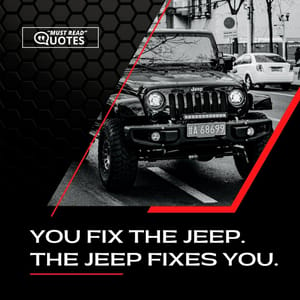 You fix the Jeep. The Jeep fixes you.