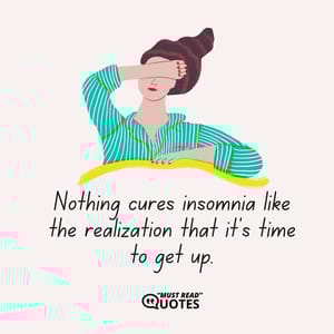 Nothing cures insomnia like the realization that it’s time to get up.
