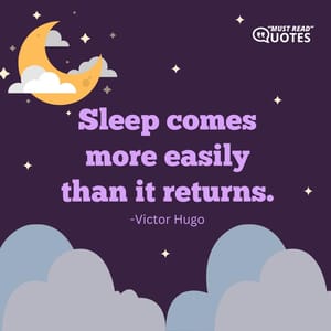 Sleep comes more easily than it returns.