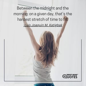 Between the midnight and the morning: on a given day, that’s the hardest stretch of time to fill.