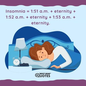 Insomnia = 1:51 a.m. + eternity + 1:52 a.m. + eternity + 1:53 a.m. + eternity.