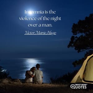 Insomnia is the violence of the night over a man.