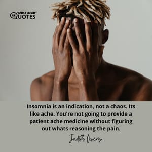 Insomnia is an indication, not a chaos. Its like ache. You're not going to provide a patient ache medicine without figuring out whats reasoning the pain.