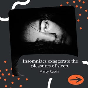 Insomniacs exaggerate the pleasures of sleep.
