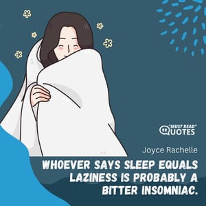 Whoever says sleep equals laziness is probably a bitter insomniac.