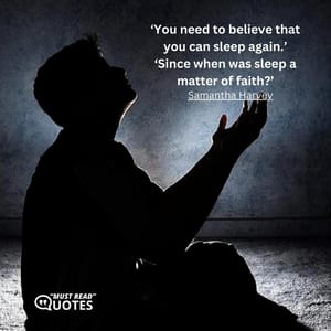‘You need to believe that you can sleep again.’ ‘Since when was sleep a matter of faith?’