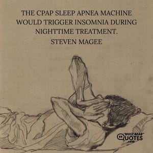The CPAP sleep apnea machine would trigger insomnia during nighttime treatment.