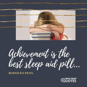 Achievement is the best sleep aid pill...