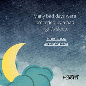Many bad days were preceded by a bad night’s sleep.