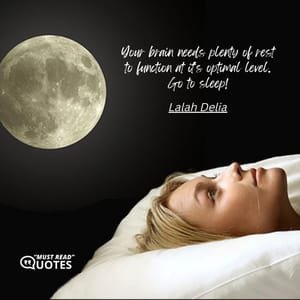 Your brain needs plenty of rest to function at it's optimal level. Go to sleep!