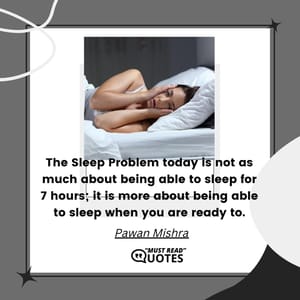The Sleep Problem today is not as much about being able to sleep for 7 hours; it is more about being able to sleep when you are ready to.