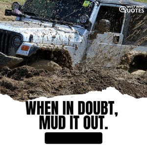 When in doubt, mud it out.