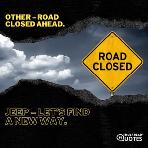 Other – Road closed ahead. Jeep – let’s find a new way.