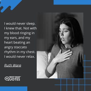 I would never sleep. I knew that. Not with my blood ringing in my ears, and my heart beating an angry staccato rhythm in my chest. I would never relax.