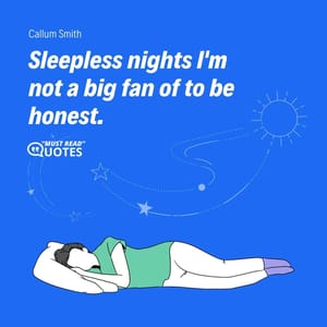 Sleepless nights I'm not a big fan of to be honest.
