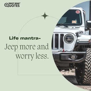 Life mantra – Jeep more and worry less.