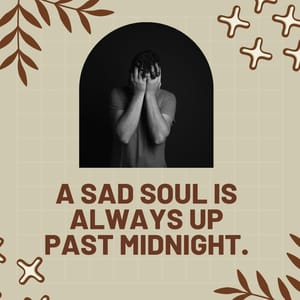 A sad soul is always up past midnight.